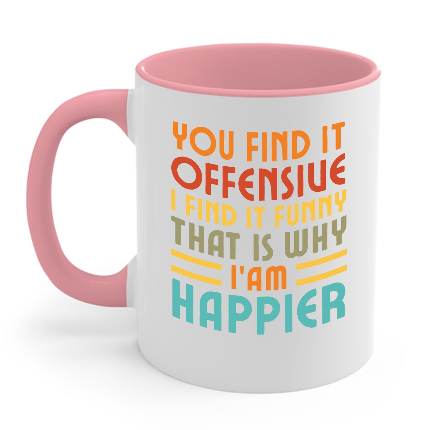 You Find It Offensive I Find It Funny That Is Why I Am Happier Funny Coffee Mug For Men Women