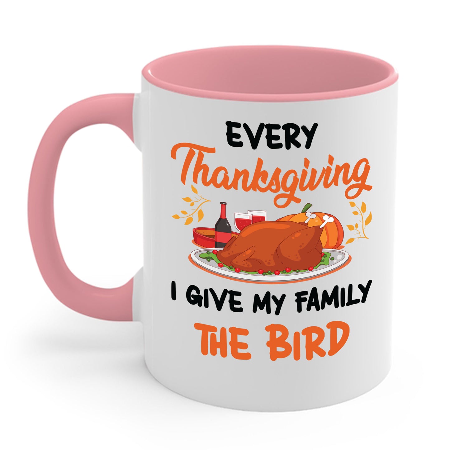 Every Thanksgiving I Give My Family The Bird Funny Dinner Coffee Mug For Men Women