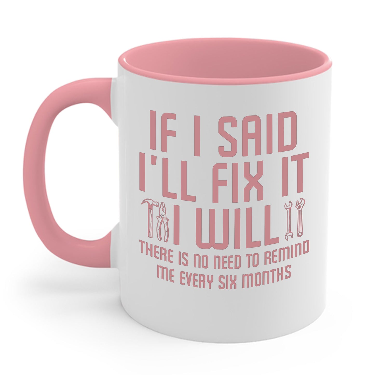 Funny If I said I'll Fix I will There is No Need to Remind Me Fun Lazy Sarcasm Coffee Mug