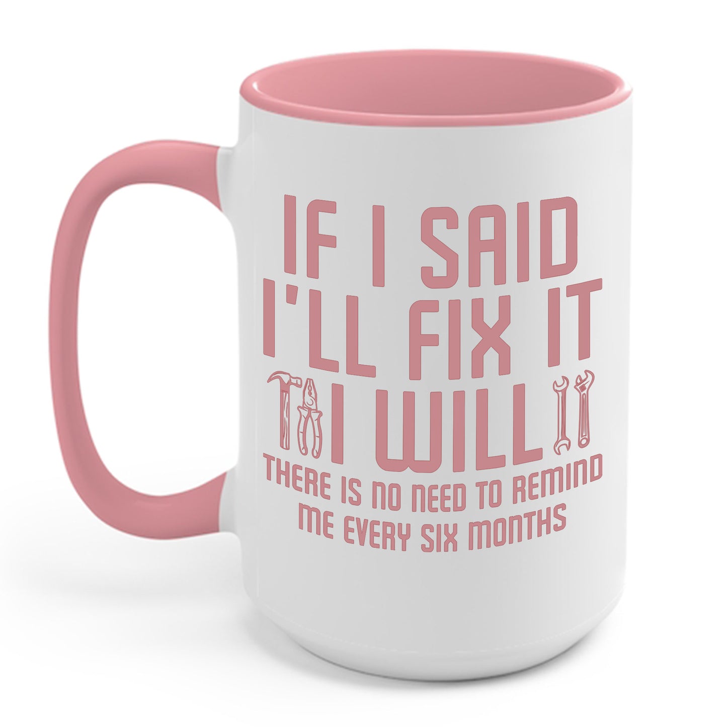 Funny If I said I'll Fix I will There is No Need to Remind Me Fun Lazy Sarcasm Coffee Mug