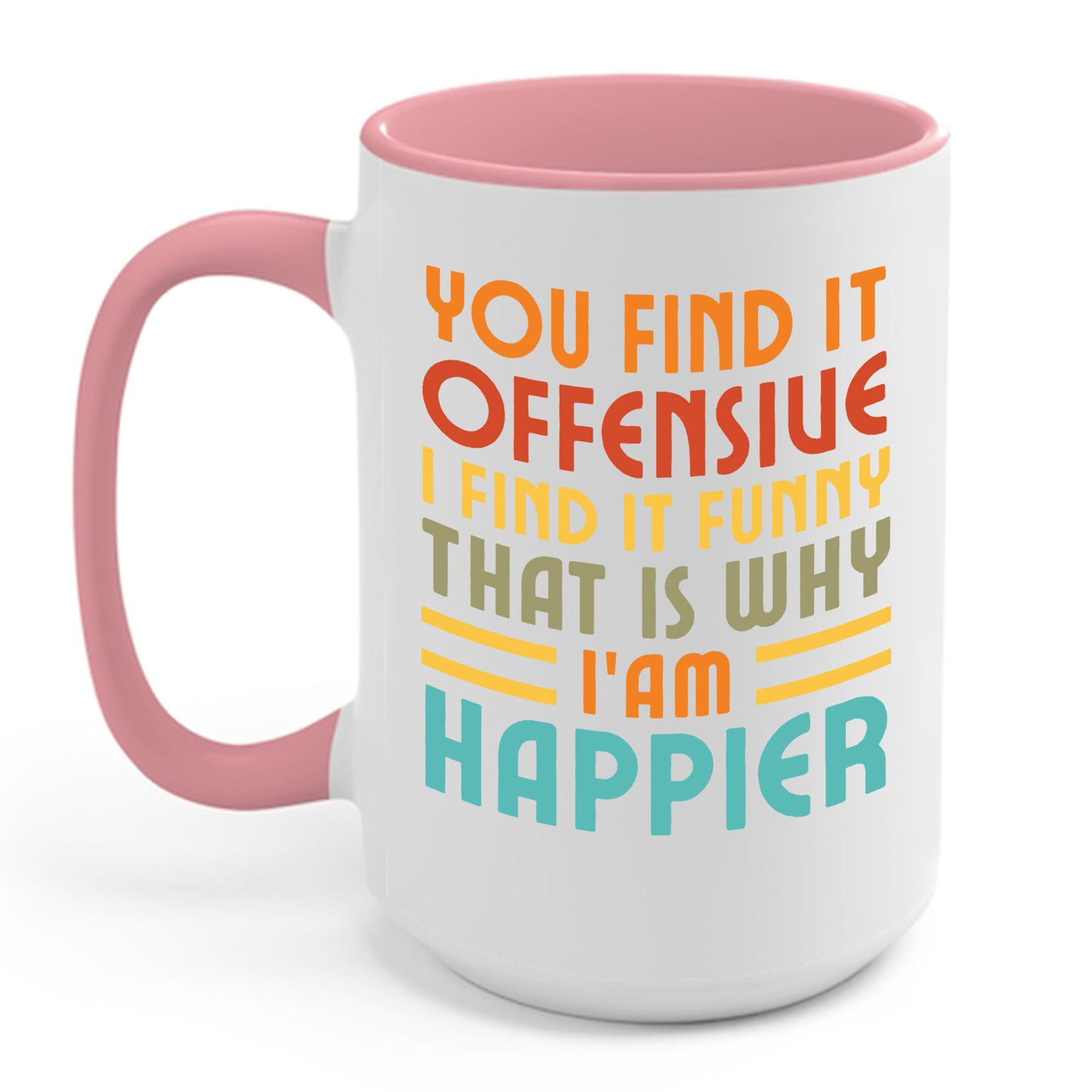 You Find It Offensive I Find It Funny That Is Why I Am Happier Funny Coffee Mug For Men Women