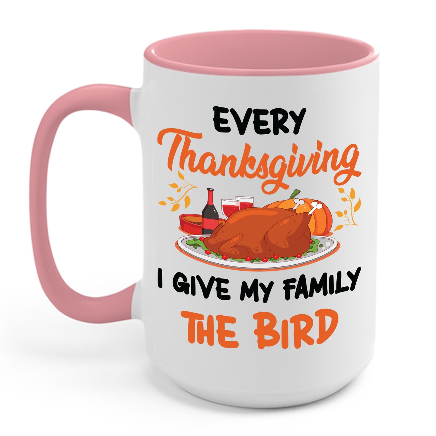 Every Thanksgiving I Give My Family The Bird Funny Dinner Coffee Mug For Men Women