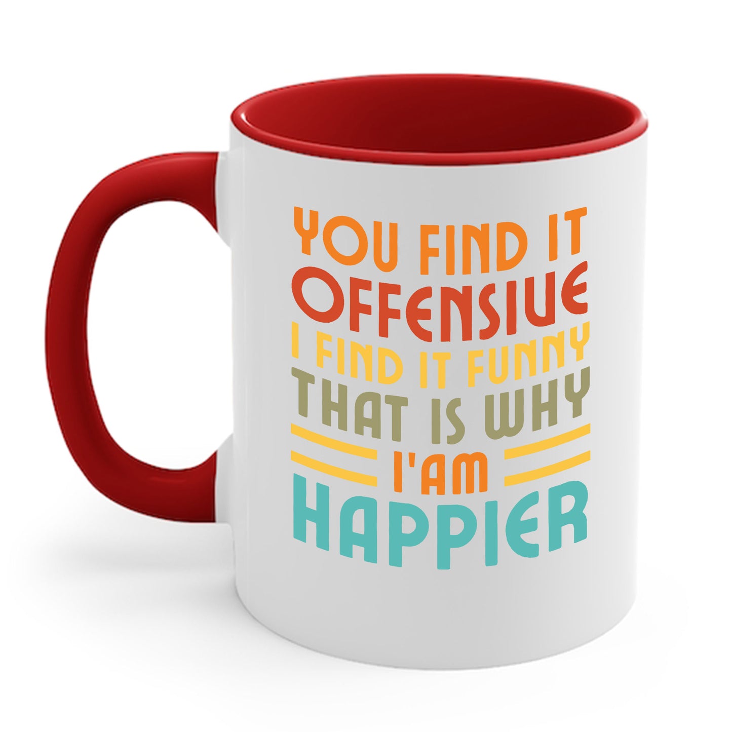 You Find It Offensive I Find It Funny That Is Why I Am Happier Funny Coffee Mug For Men Women