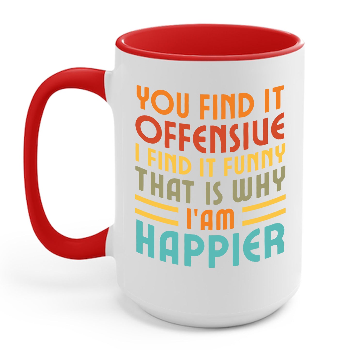 You Find It Offensive I Find It Funny That Is Why I Am Happier Funny Coffee Mug For Men Women