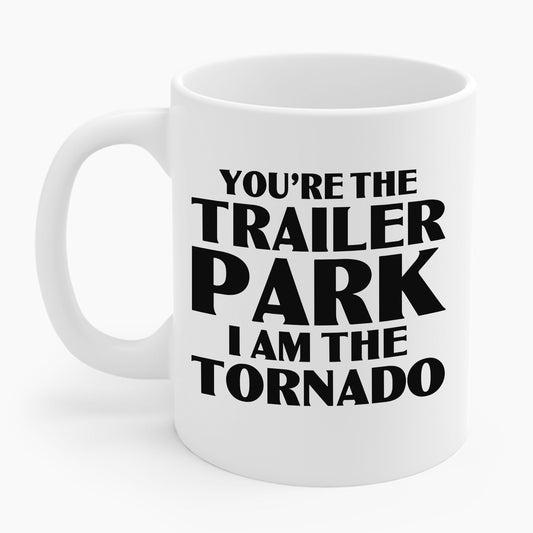 Funny You're The Trailer Park I Am The Tornado Coffee Mug For Men Women