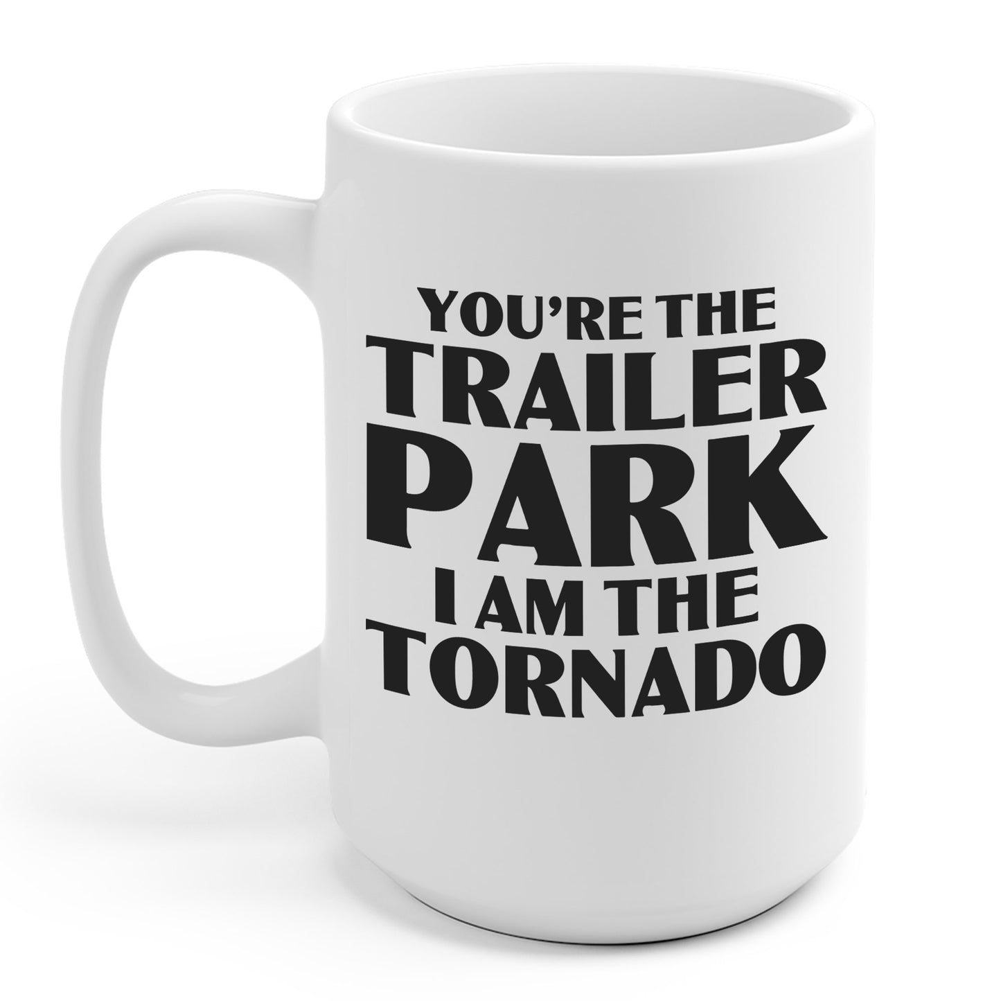 Funny You're The Trailer Park I Am The Tornado Coffee Mug For Men Women