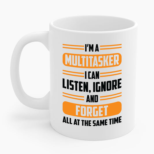 Funny I'm A Multitasker I Can Listen, Ignore And Forget Coffee Mug For Men Women