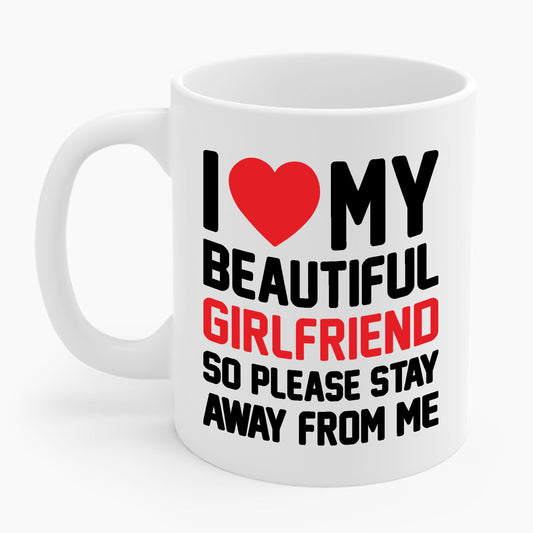 Funny I Love My Girlfriend So Please Stay Away From Me Sarcastic Coffee Mug