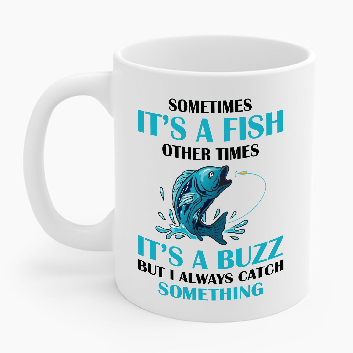 Funny Sometimes It's A Fish, Other Times It's A Buzz But I Always Fishing Fisherman Coffee Mug