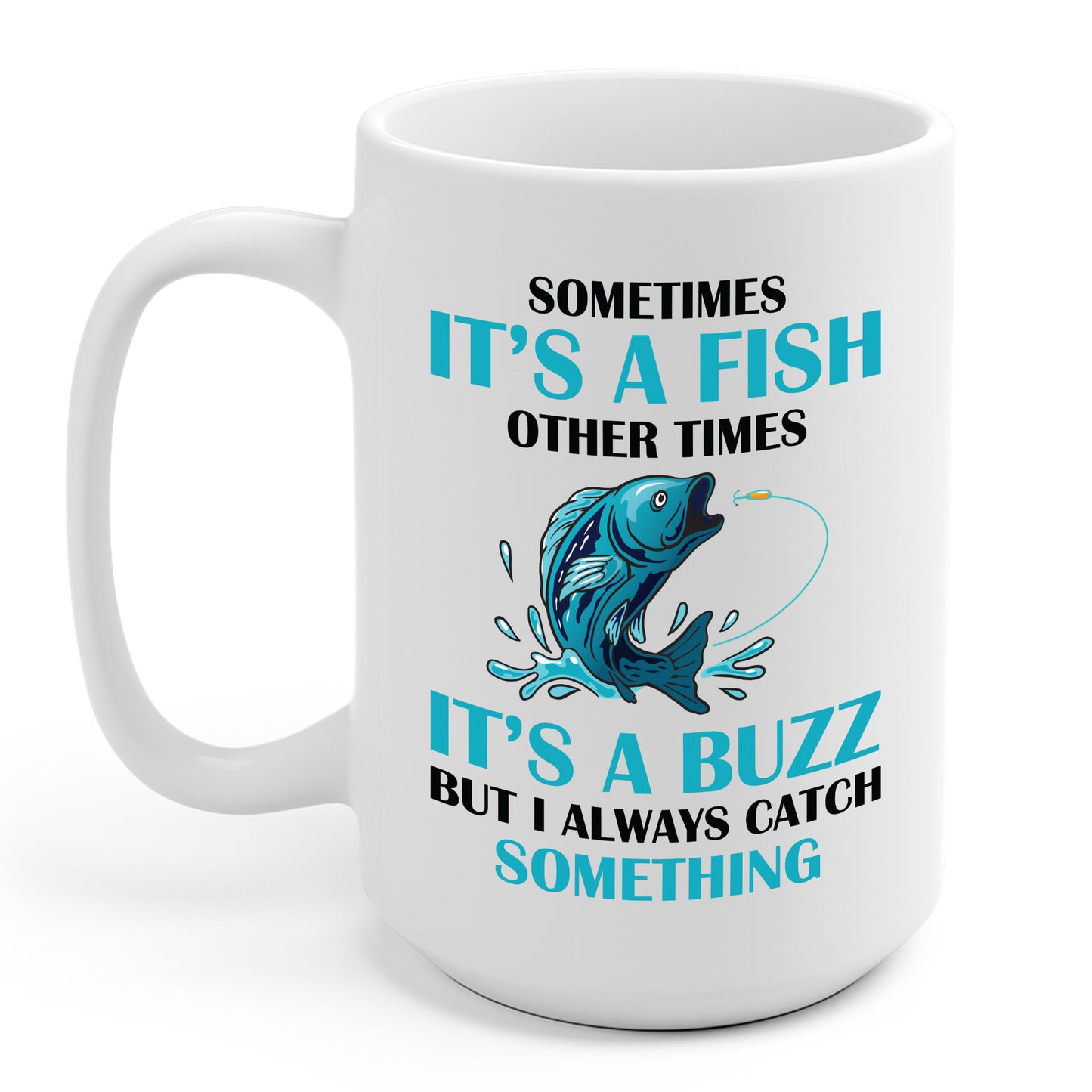 Funny Sometimes It's A Fish, Other Times It's A Buzz But I Always Fishing Fisherman Coffee Mug