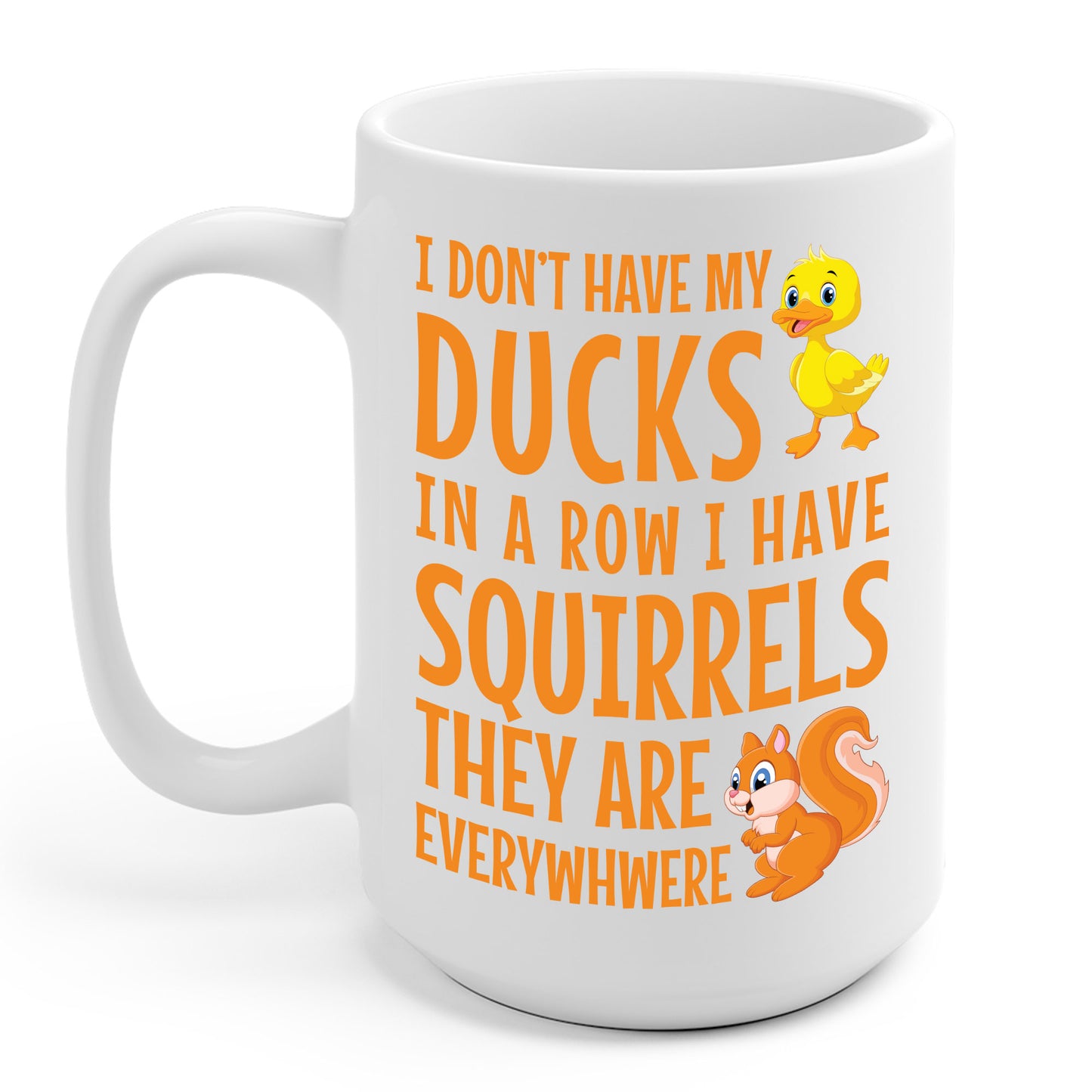 Funny I Don't Have My Ducks In A Row Squirrels They Are Everywhere Sarcastic Coffee Mug For Men