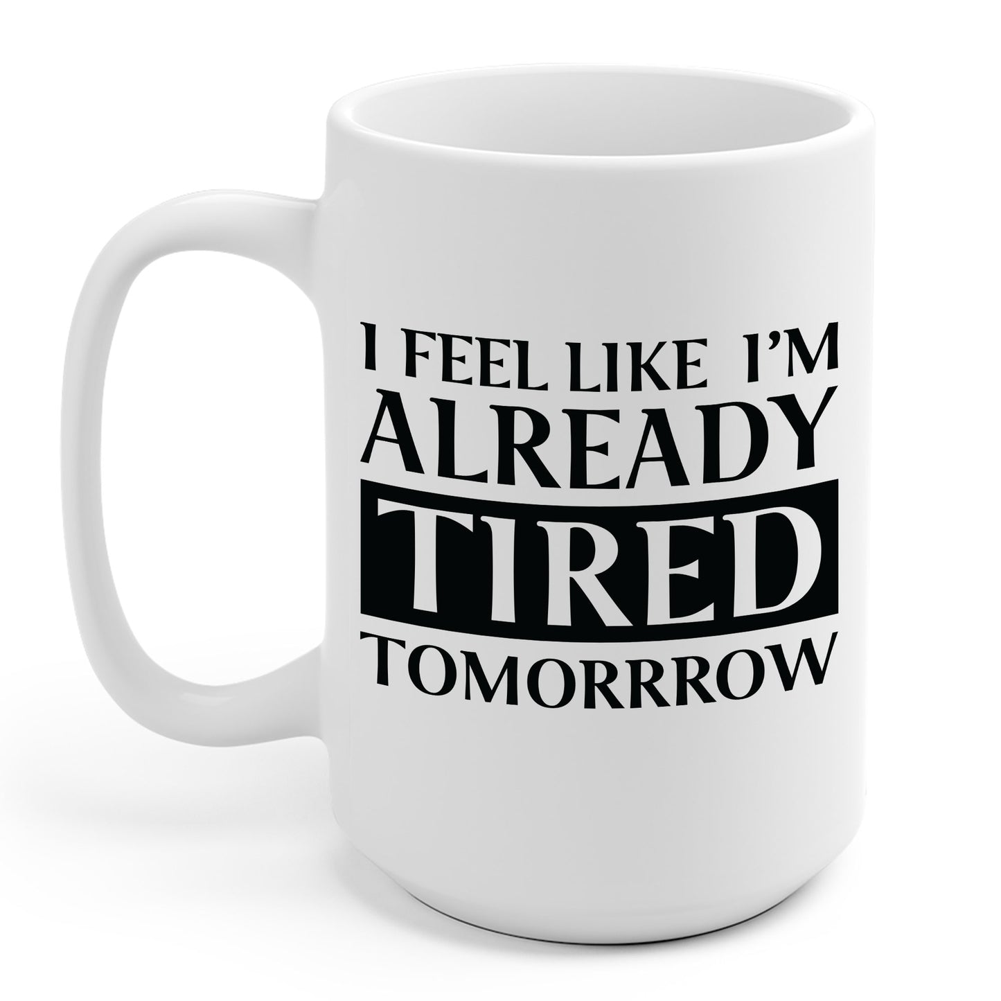 Funny Exhausted Parent I'm Already Tired Tomorrow Fathers Mothers Day Coffee Mug For Men Women