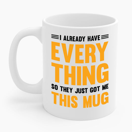 I Already Have Everything So They Just Got Me This Mug Funny Party Coffee Mug For Men Women