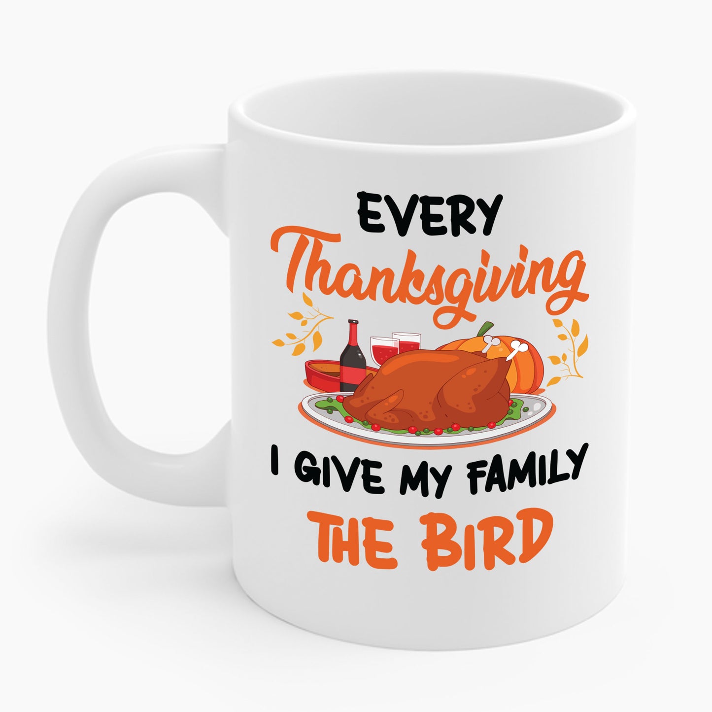 Every Thanksgiving I Give My Family The Bird Funny Dinner Coffee Mug For Men Women