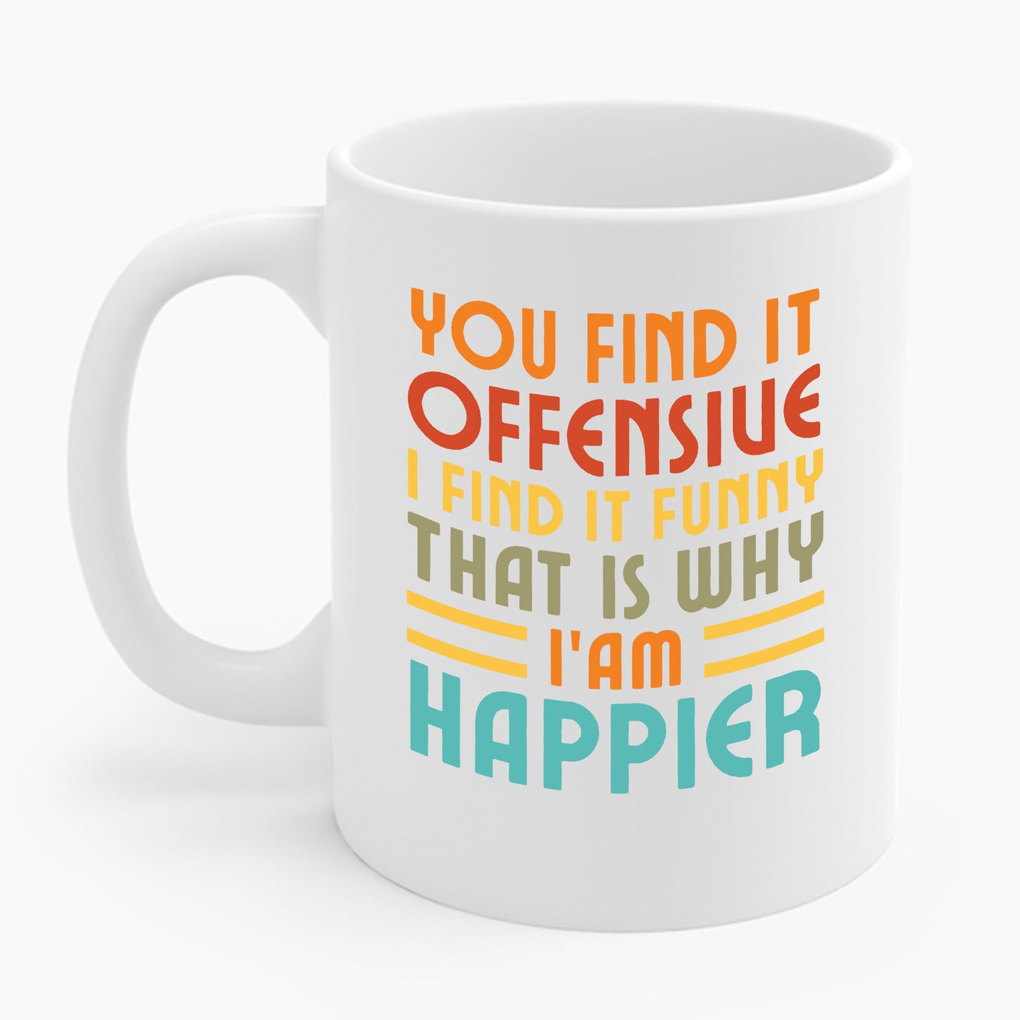 You Find It Offensive I Find It Funny That Is Why I Am Happier Funny Coffee Mug For Men Women