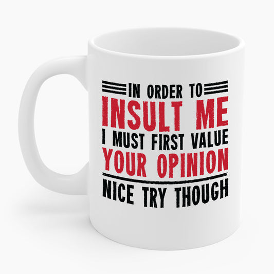 In Order To Insult Me I Must First Value Your Opinion Funny Sarcastic Coffee Mug For Men Women