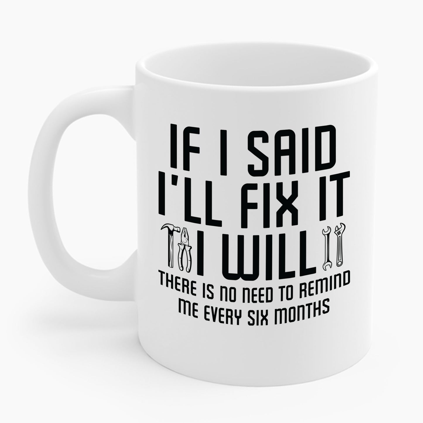 Funny If I said I'll Fix I will There is No Need to Remind Me Fun Lazy Sarcasm Coffee Mug