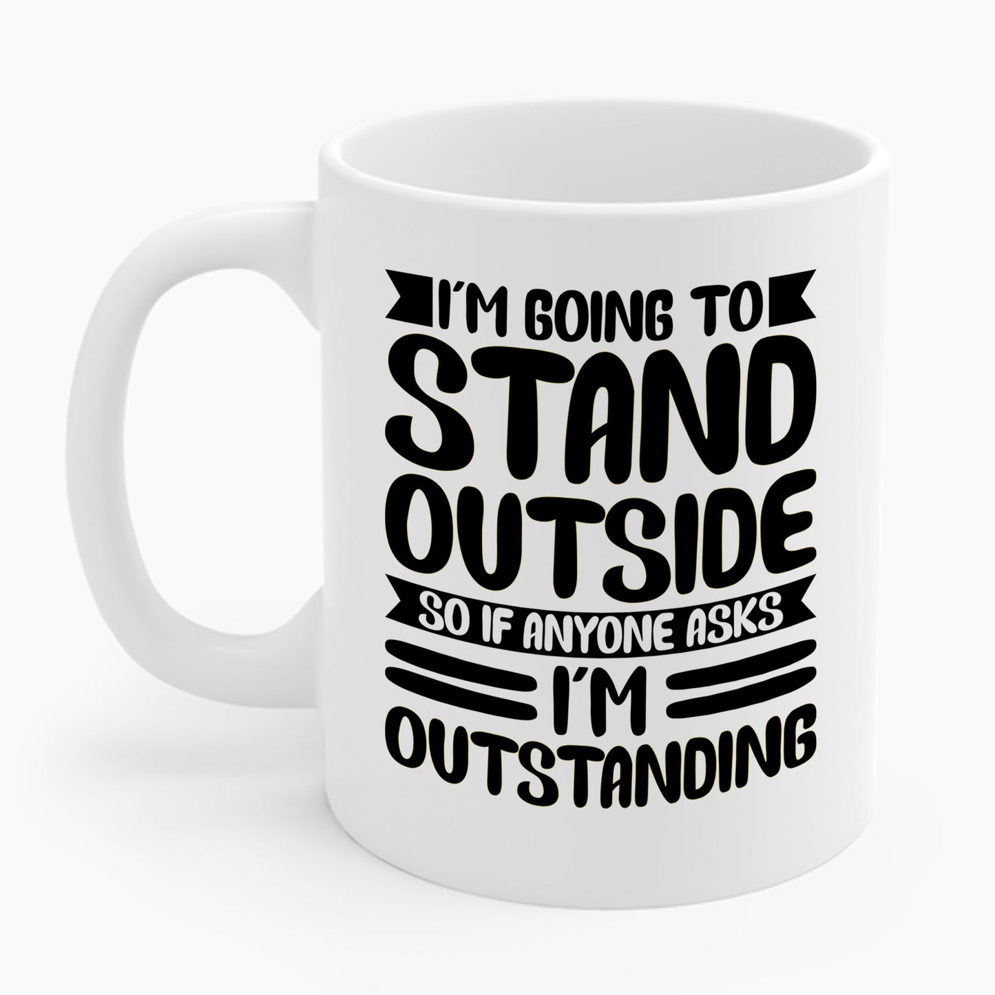 Funny Im Going To Stand Outside So If Anyone Asks I Am Outstanding Sarcastic Coffee Mug