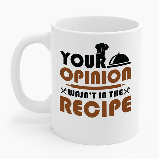 Funny Your Opinion Wasn't In The Recipe Chef Cook Sarcastic Coffee Mug For Men Women