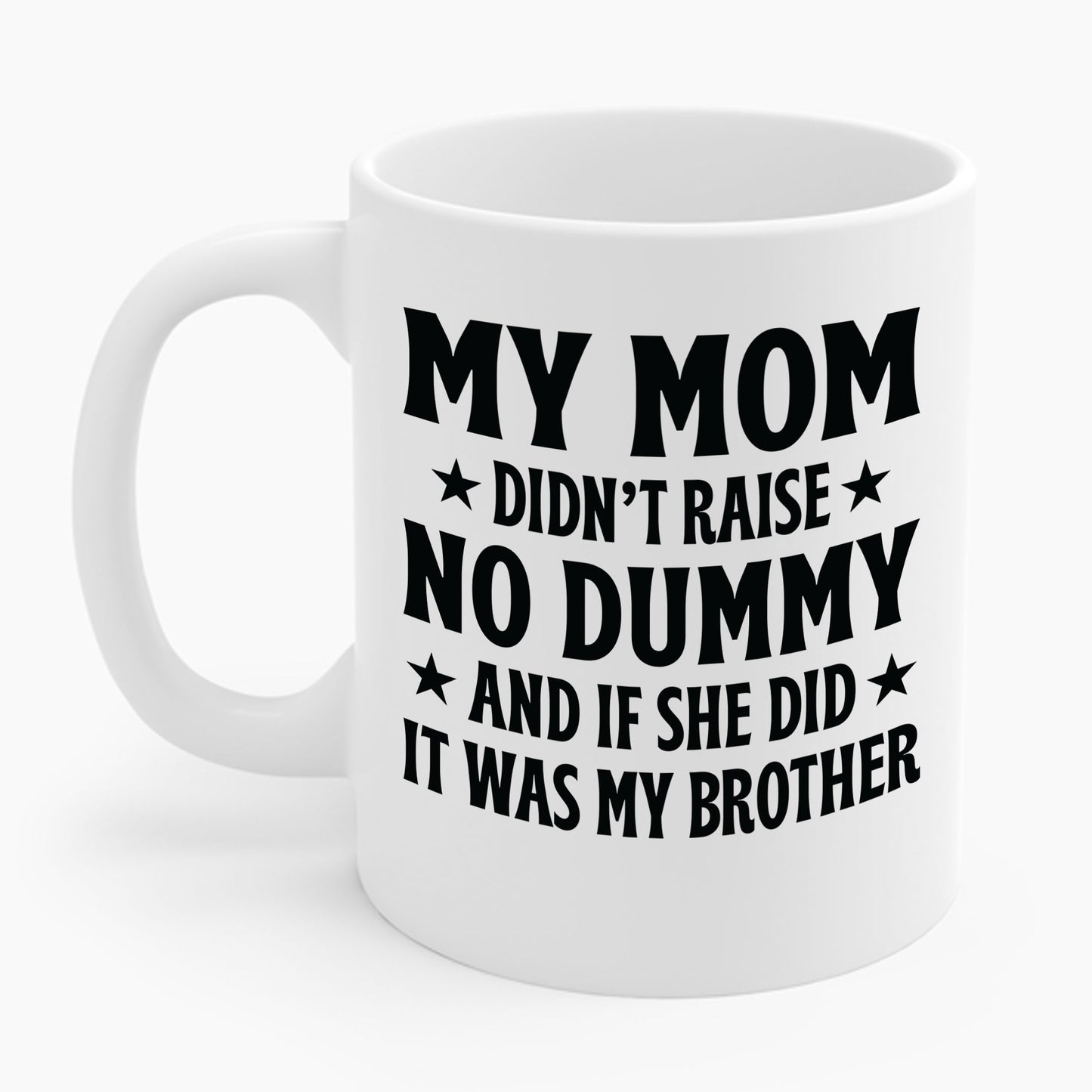 Funny Mom Didn't Raise No Dummy And If She Did It Was My Brother Sarcastic Coffee Mug