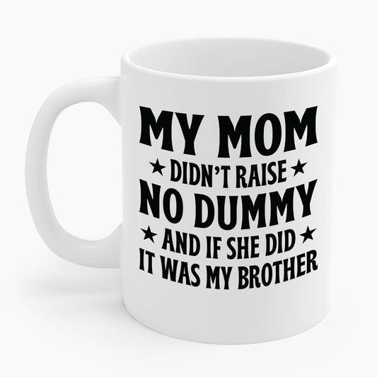 Funny Mom Didn't Raise No Dummy And If She Did It Was My Brother Sarcastic Coffee Mug