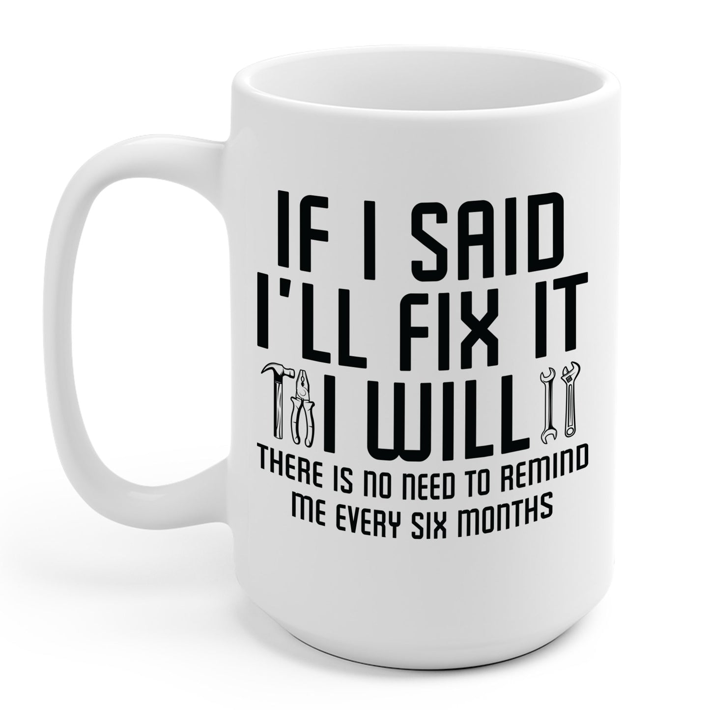 Funny If I said I'll Fix I will There is No Need to Remind Me Fun Lazy Sarcasm Coffee Mug