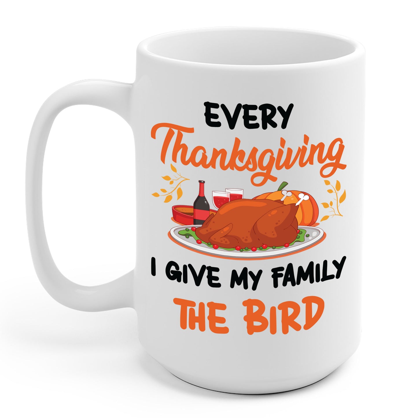 Every Thanksgiving I Give My Family The Bird Funny Dinner Coffee Mug For Men Women