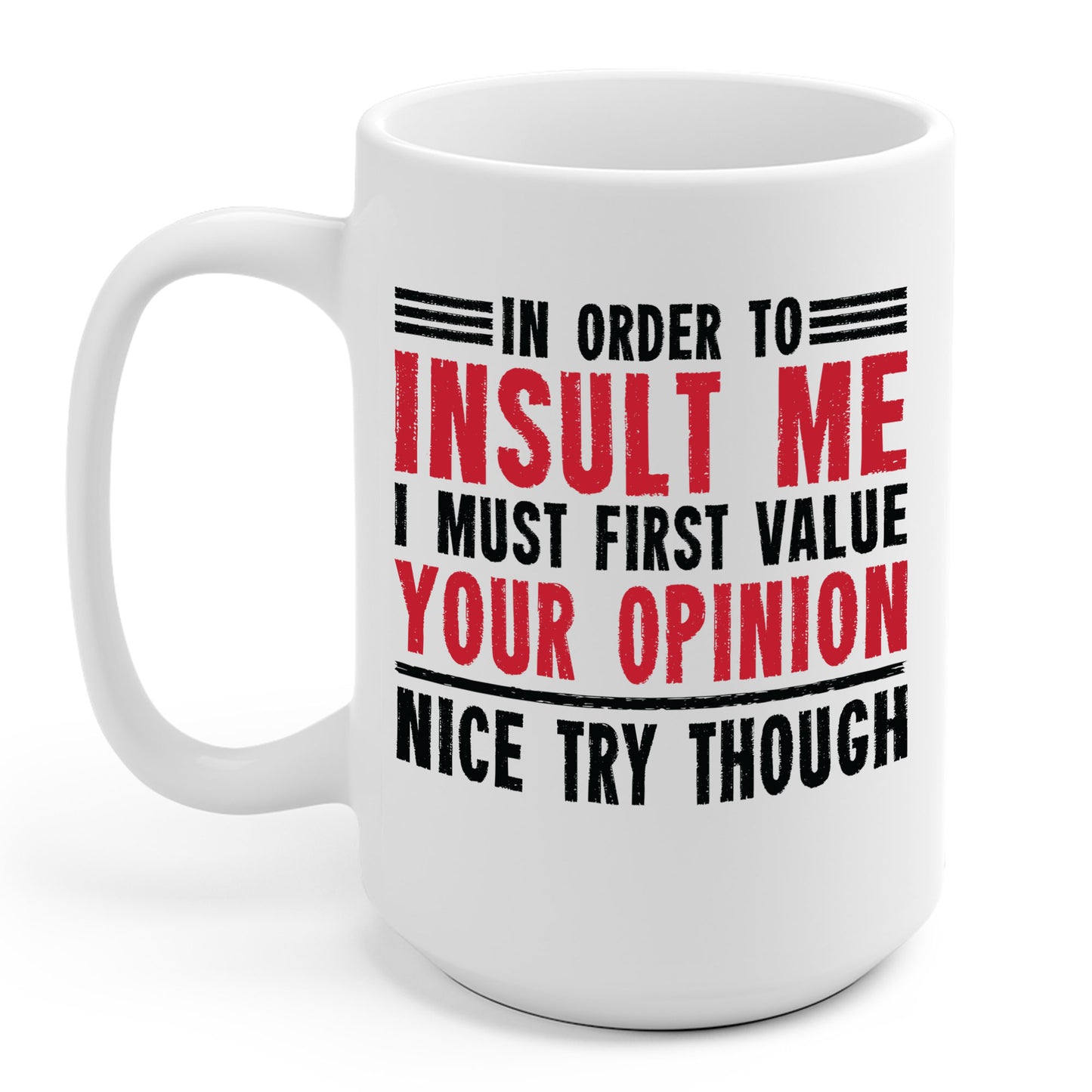 In Order To Insult Me I Must First Value Your Opinion Funny Sarcastic Coffee Mug For Men Women