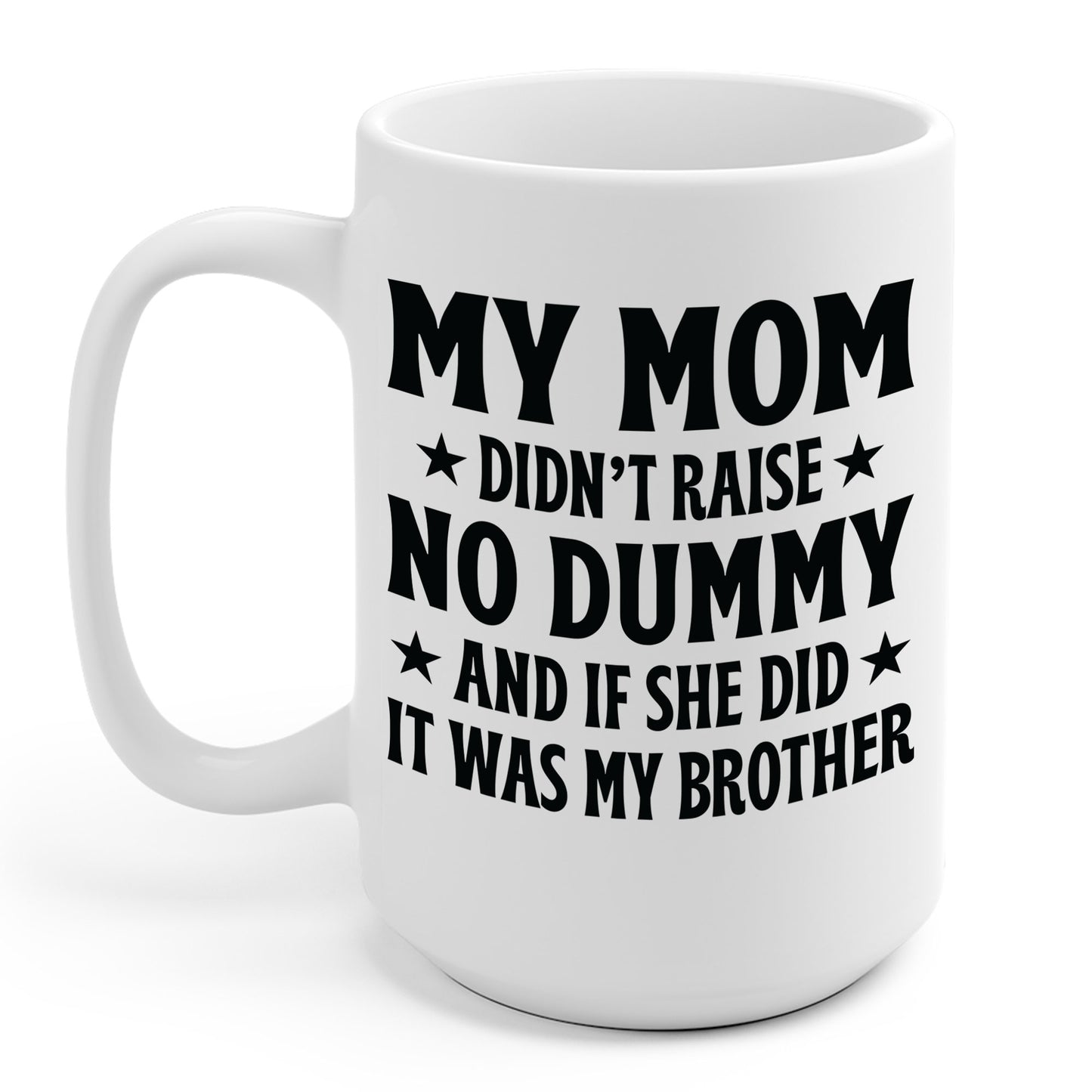 Funny Mom Didn't Raise No Dummy And If She Did It Was My Brother Sarcastic Coffee Mug