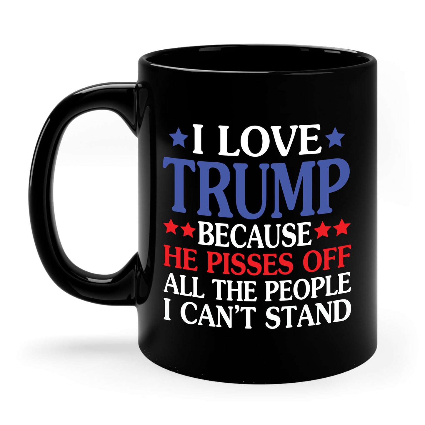 Funny I Love Trump Because He Pisses Off The People I Can't Stand Coffee Mug For Men Women