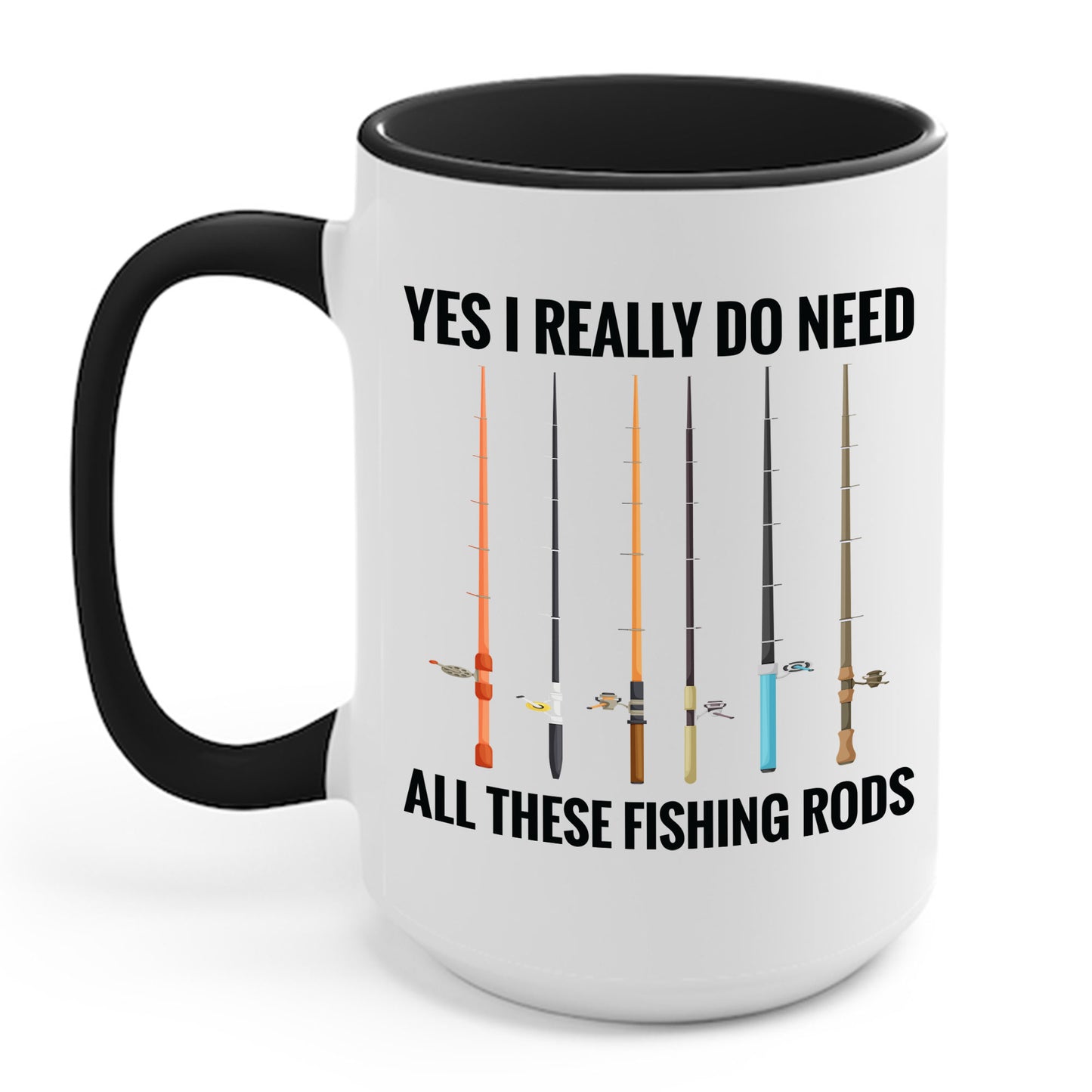 Yes I Really Do Need All These Fishing Rods Funny Fisherman Coffee Mug For Men Women