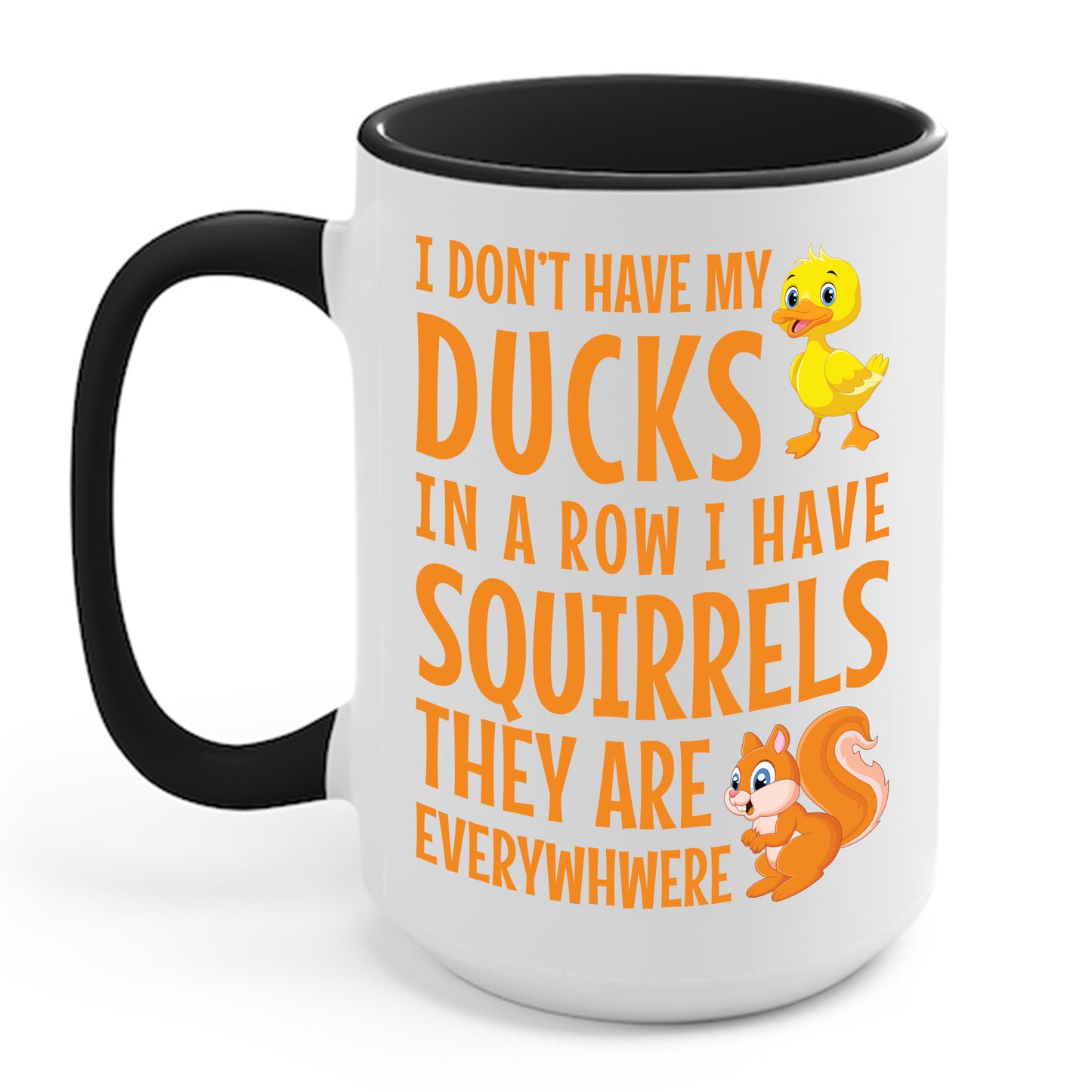 Funny I Don't Have My Ducks In A Row Squirrels They Are Everywhere Sarcastic Coffee Mug For Men