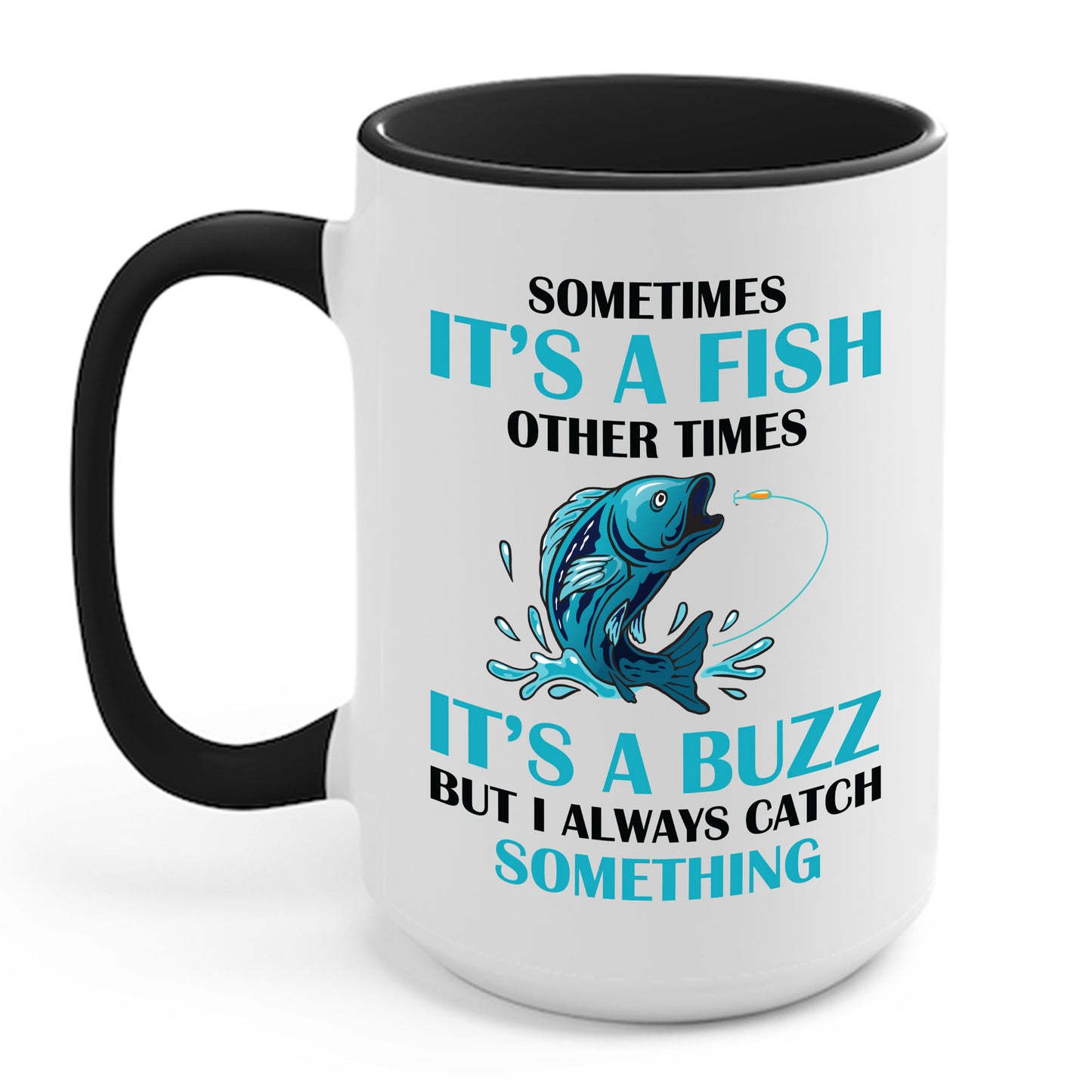 Funny Sometimes It's A Fish, Other Times It's A Buzz But I Always Fishing Fisherman Coffee Mug