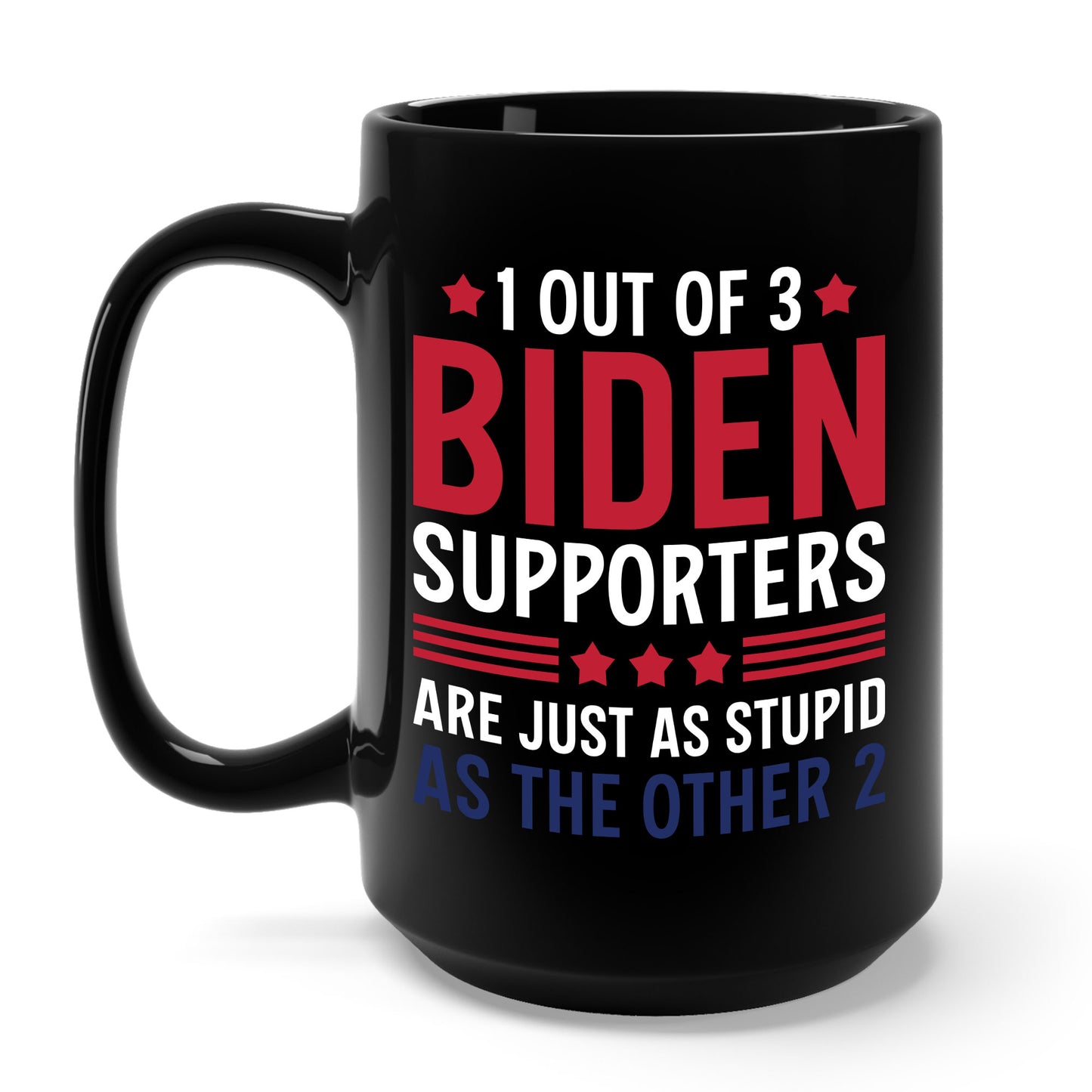 Funny 1 Out Of 3 Biden Supporters Are As Stupid As The Other 2 Anti Biden Coffee Mug