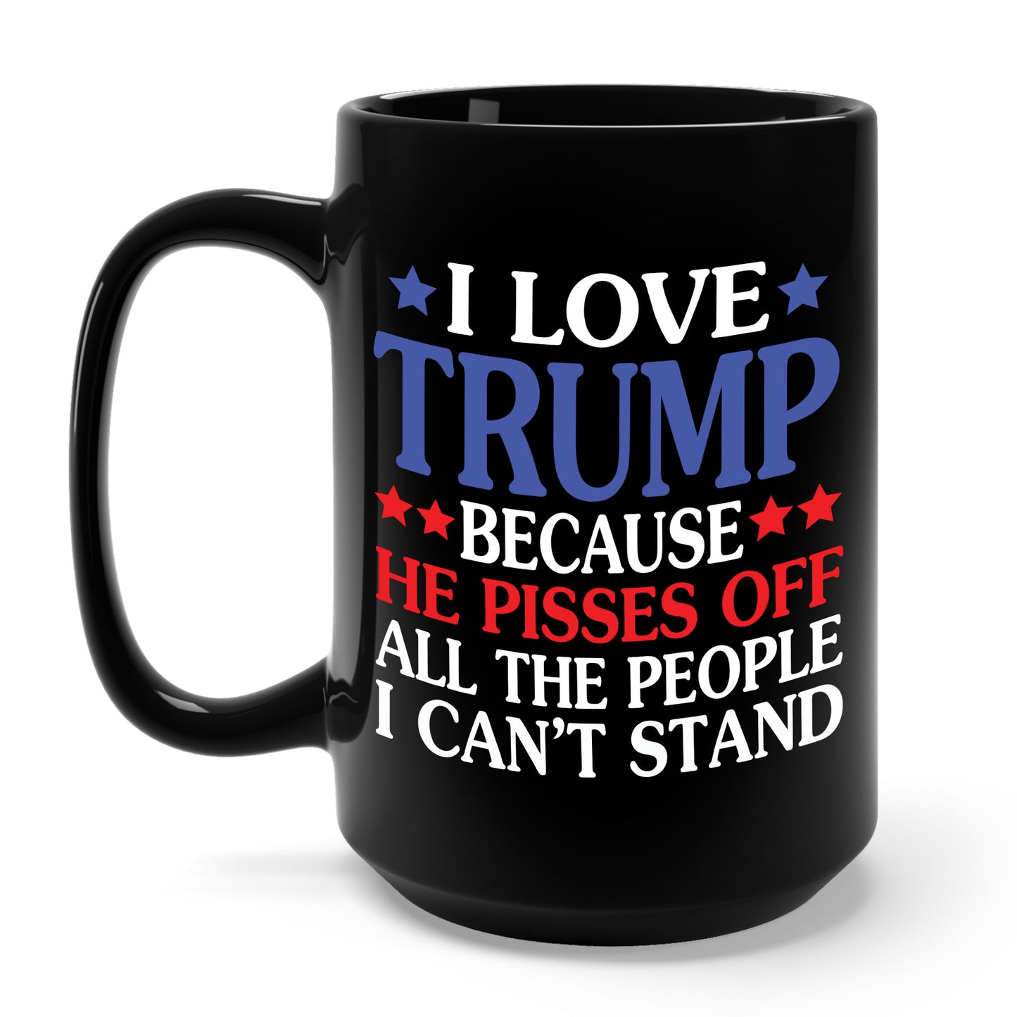 Funny I Love Trump Because He Pisses Off The People I Can't Stand Coffee Mug For Men Women