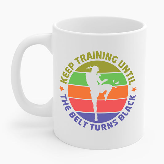 Funny Keep Training Until The Belt Turns Black Karate Coffee Mug For Men Women Kids