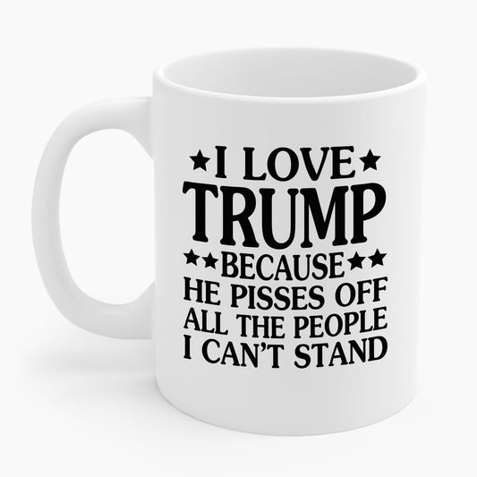 Funny I Love Trump Because He Pisses Off The People I Can't Stand Coffee Mug For Men Women