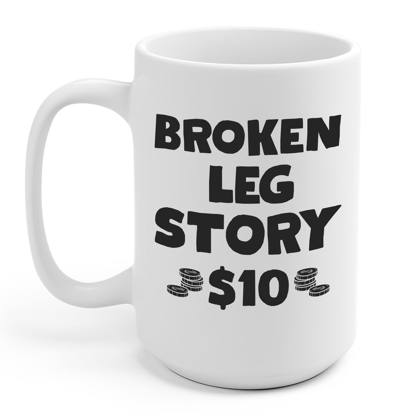 Funny Broken Leg Gift For Kids Men Women Funny Leg Story $10 Bones Coffee Mug