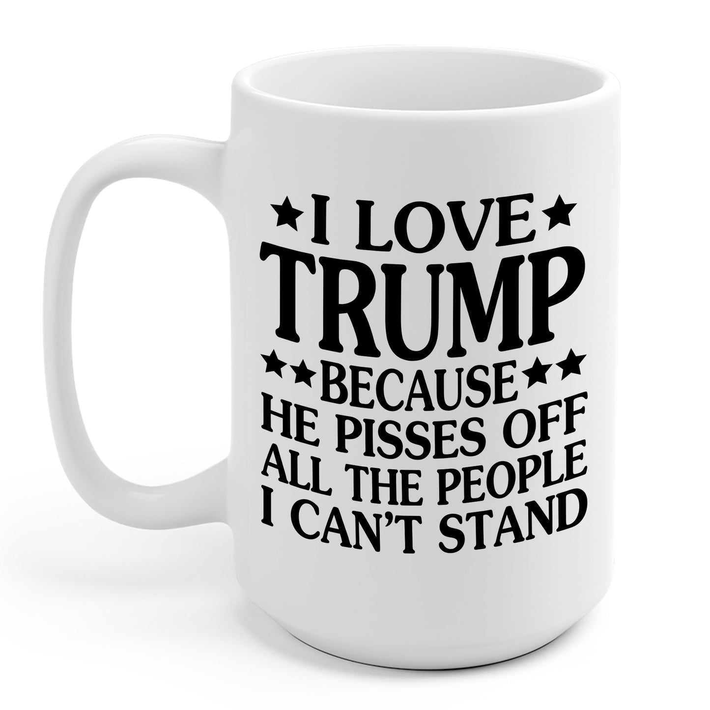 Funny I Love Trump Because He Pisses Off The People I Can't Stand Coffee Mug For Men Women